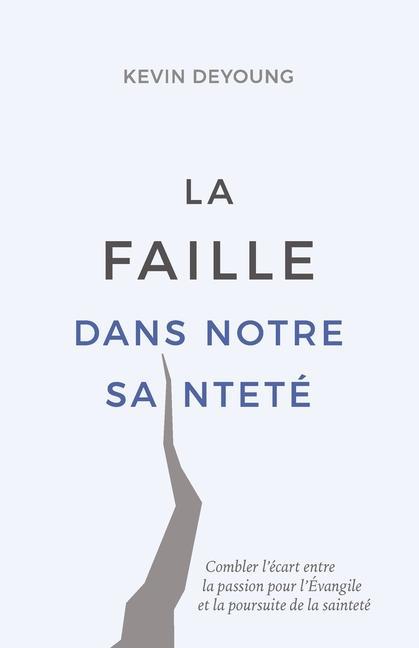 Vorderes Coverbild La faille dans notre sainteté (The Hole in Our Holiness: Filling the Gap between Gospel Passion and the Pursuit of Godliness): Combler l'écart entre l