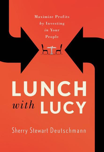 Vorderes Coverbild Lunch with Lucy: Maximize Profits by Investing in Your People