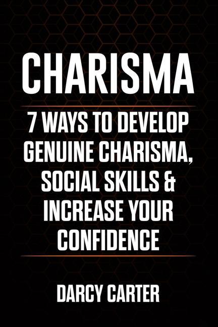 Vorderes Coverbild Charisma: 7 Ways To Develop Genuine Charisma, Social Skills & Increase Your Confidence