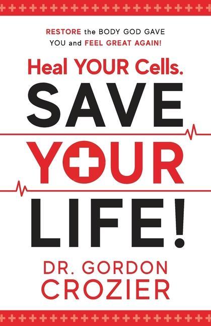 Vorderes Coverbild Heal Your Cells. Save Your Life!: Restore the body God gave you and feel great again!