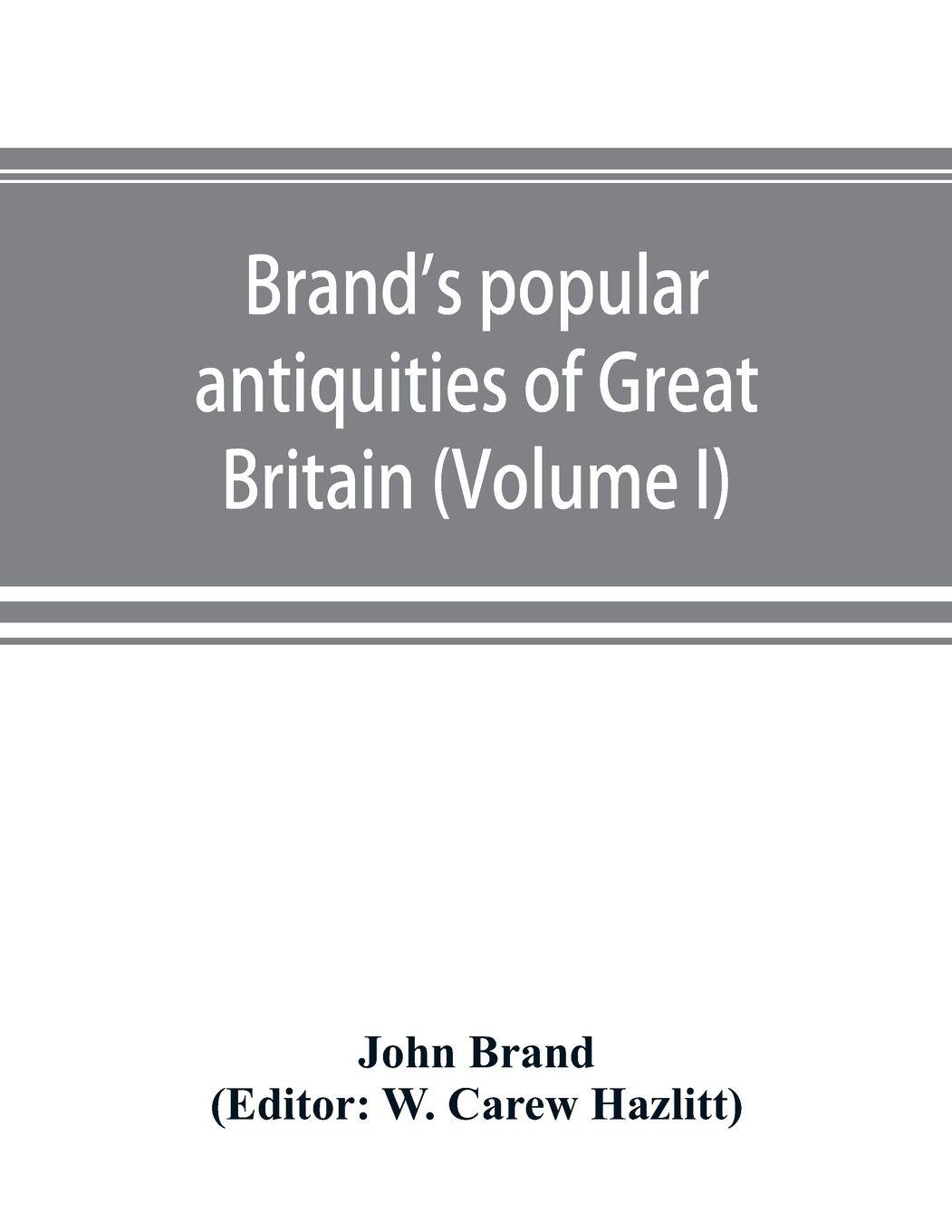 Vorderes Coverbild Brand's popular antiquities of Great Britain. Faiths and folklore; a dictionary of national beliefs, superstitions and popular customs, past and current, with their classical and foreign analogues, described and illustrated (Volume I)