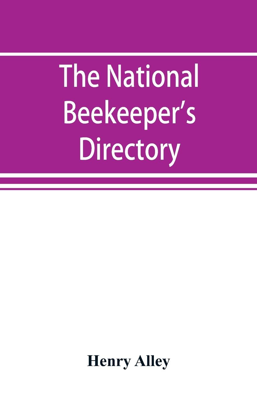 Vorderes Coverbild The national beekeeper's directory, containing a classified list of the beekeepers of the United States and Canada; with essays and hints regarding the successful management of the apiary