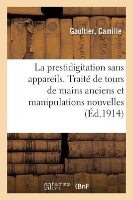 Vorderes Coverbild La Prestidigitation Sans Appareils. Tours de Mains Anciens Et Manipulations Nouvelles: Notamment Du Double Empalmage, Comprenant Des Tours Anciens Et