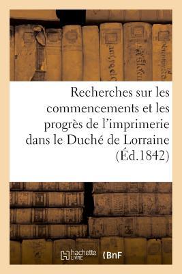 Vorderes Coverbild Recherches Sur Les Commencements Et Les Progrès de l'Imprimerie Dans Le Duché de Lorraine