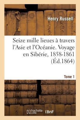 Vorderes Coverbild Seize Mille Lieues À Travers l'Asie Et l'Océanie. Voyage En Sibérie, Désert de Gobi, Pékin