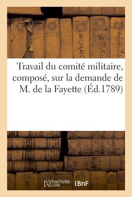 Vorderes Coverbild Travail Du Comité Militaire, Composé, Sur La Demande de M. de la Fayette