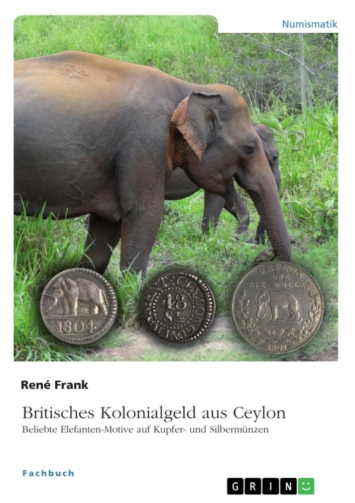 Vorderes Coverbild Britisches Kolonialgeld aus Ceylon. Beliebte Elefanten-Motive auf Kupfer- und Silbermünzen