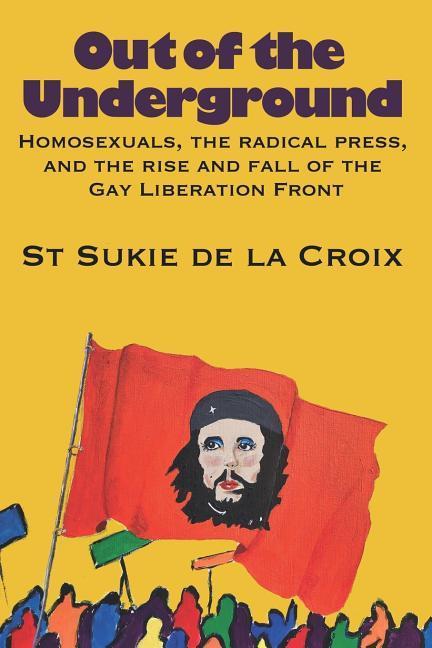 Vorderes Coverbild Out of the Underground: Homosexuality, The Radical Press, and the Rise and Fall of the Gay Liberation Front