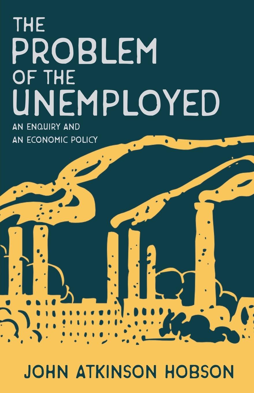 Vorderes Coverbild The Problem of the Unemployed - An Enquiry and an Economic Policy