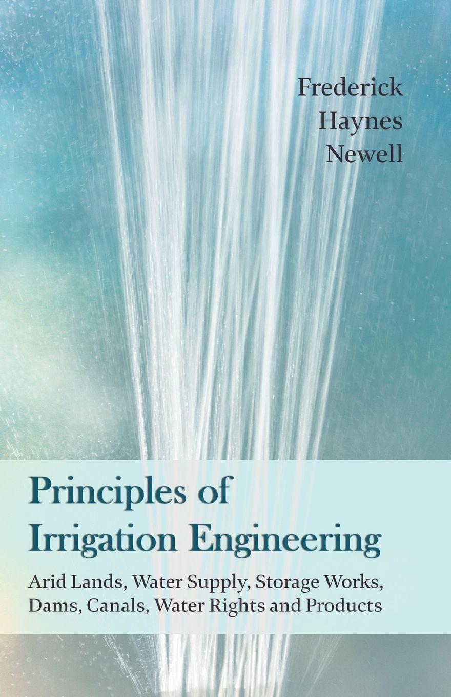 Vorderes Coverbild Principles of Irrigation Engineering - Arid Lands, Water Supply, Storage Works, Dams, Canals, Water Rights and Products