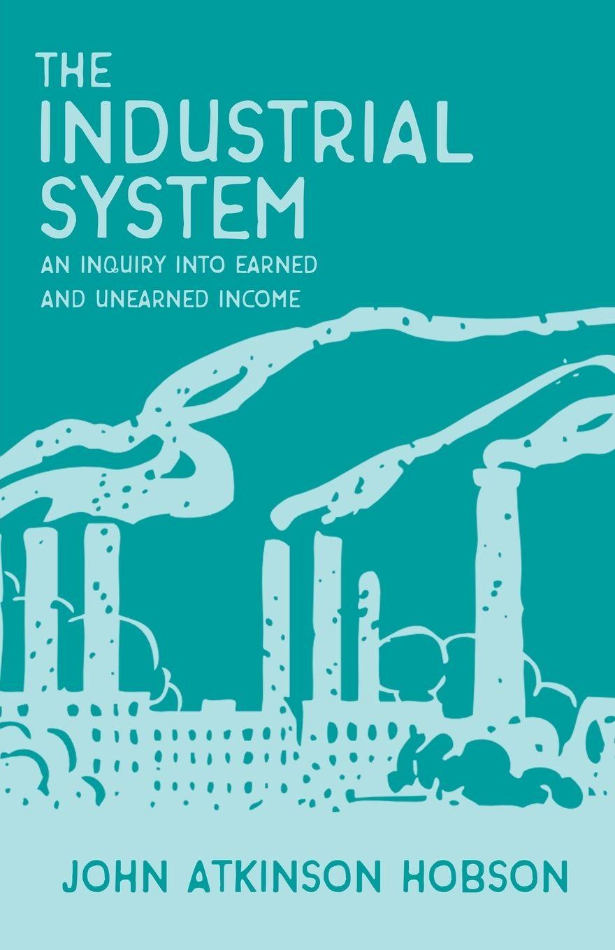 Vorderes Coverbild The Industrial System - An Inquiry Into Earned and Unearned Income