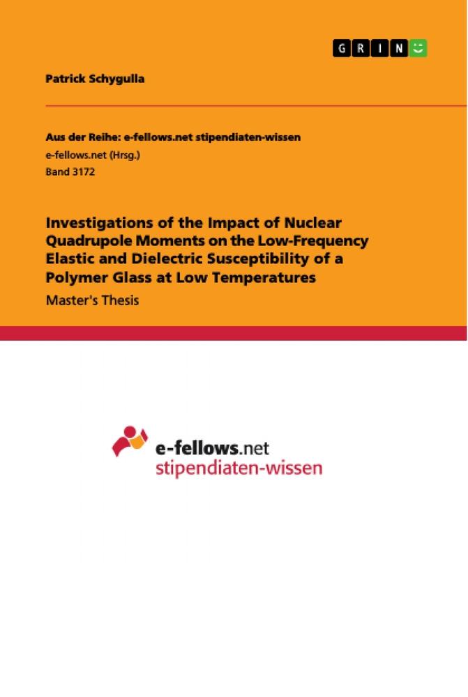 Vorderes Coverbild Investigations of the Impact of Nuclear Quadrupole Moments on the Low-Frequency Elastic and Dielectric Susceptibility of a Polymer Glass at Low Temperatures