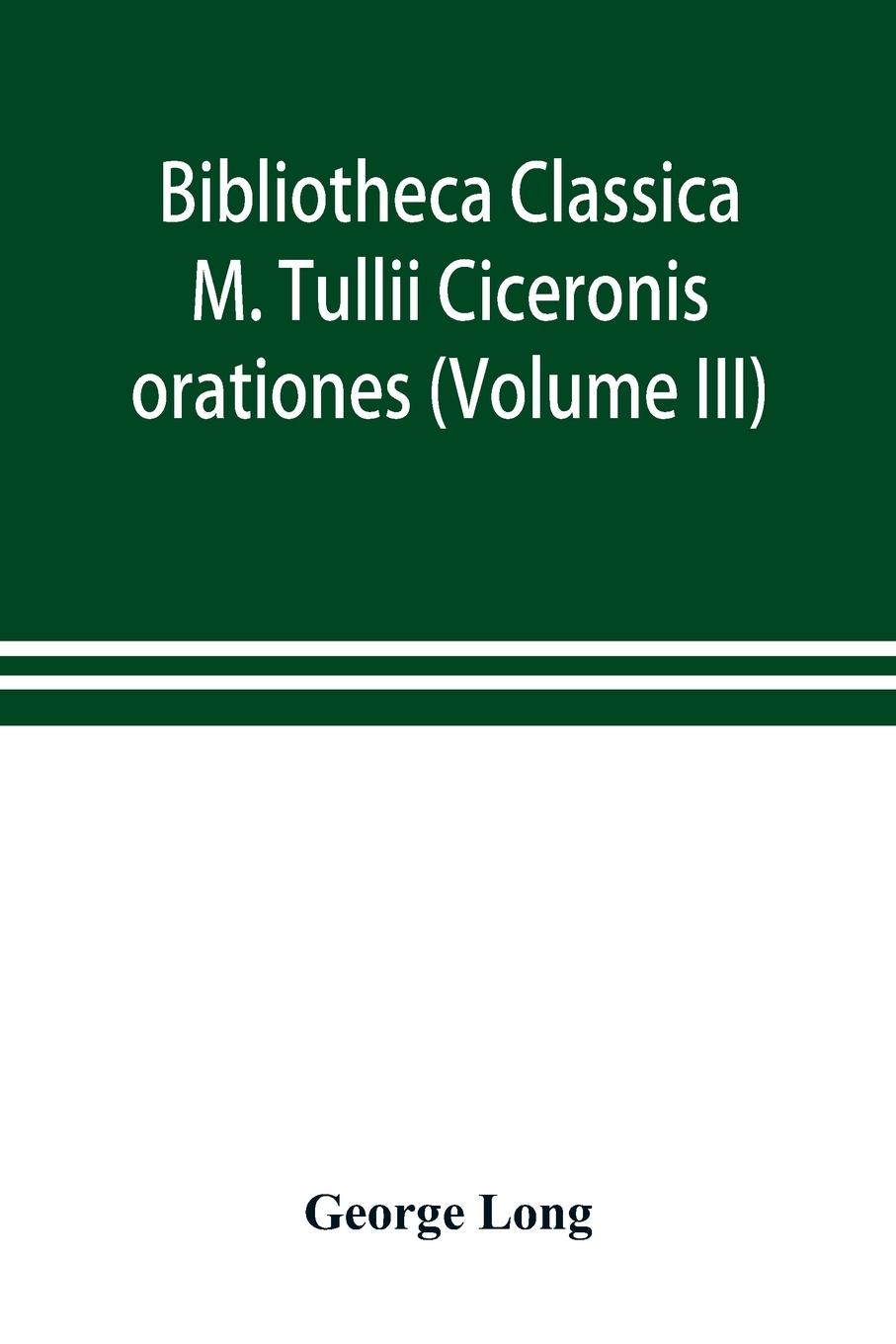 Vorderes Coverbild Bibliotheca Classica; M. Tullii Ciceronis orationes (Volume III)