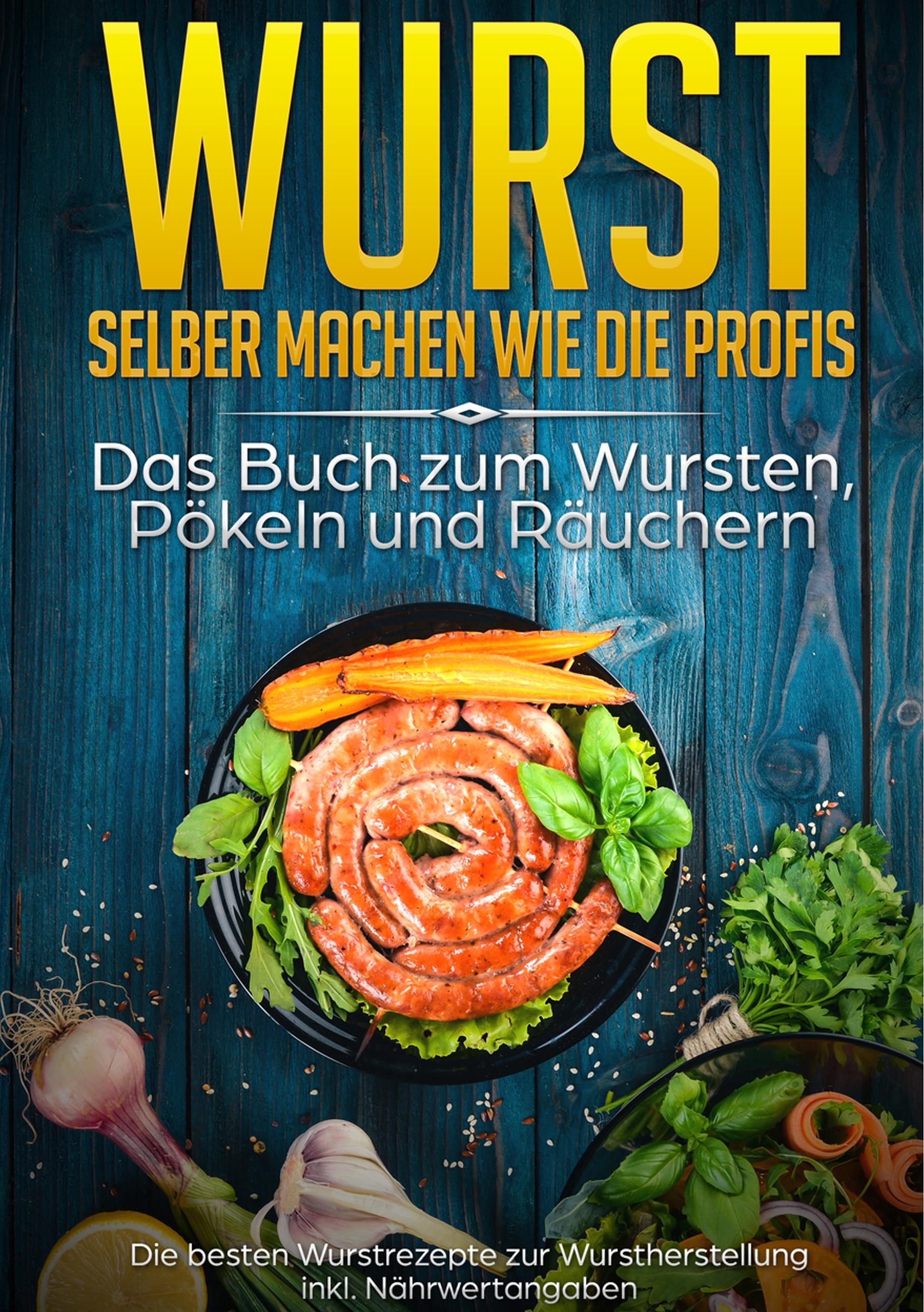 Vorderes Coverbild Wurst selber machen wie die Profis: Das Buch zum Wursten, Pökeln und Räuchern