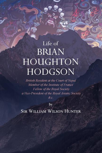 Vorderes Coverbild Life of Brian Houghton Hodgson: British Resident at the Court of Nepal, Member of the Institute of France; Fellow of the Royal Society; a Vice-Preside