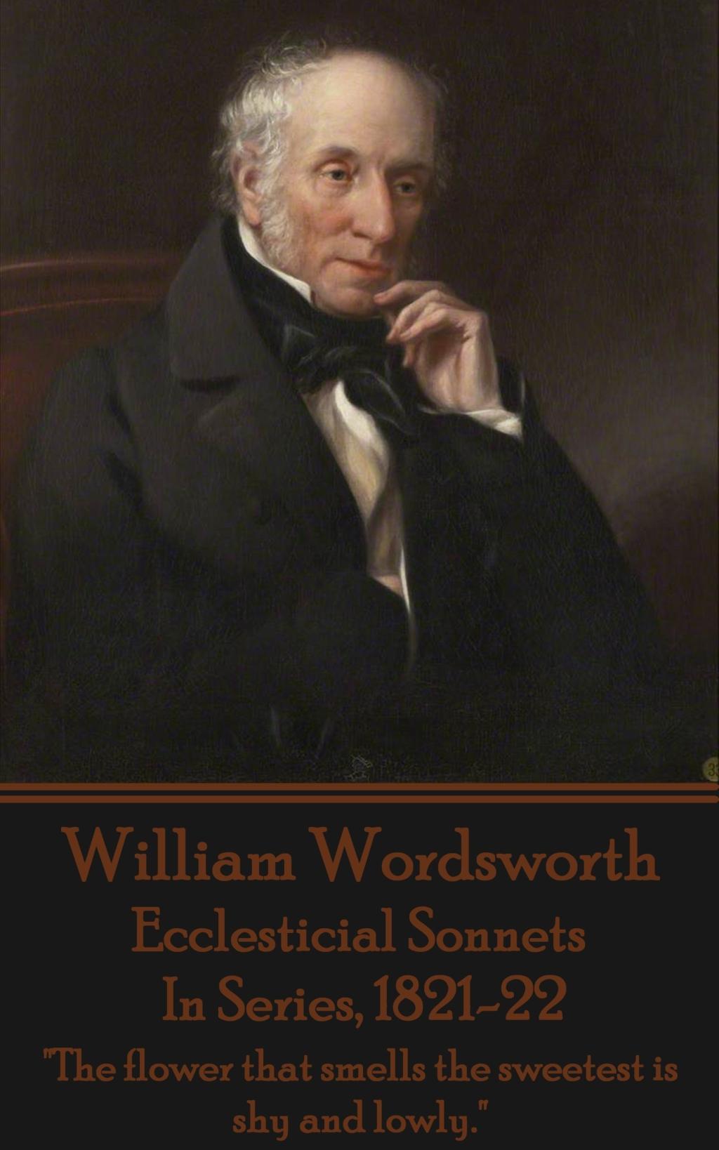 Vorderes Coverbild William Wordsworth - Ecclesticial Sonnets, In Series, 1821-22: "The flower that smells the sweetest is shy and lowly."