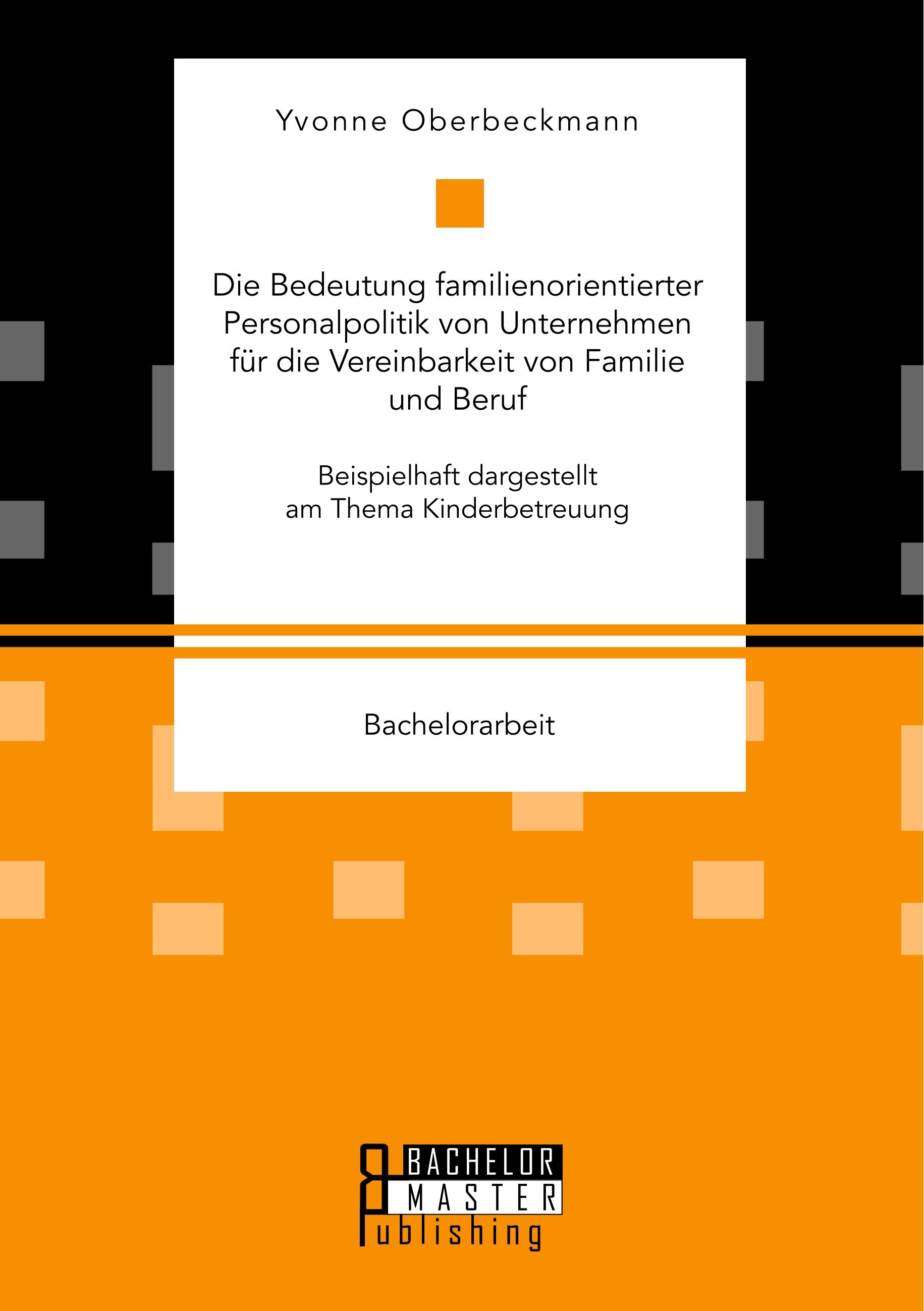 Vorderes Coverbild Die Bedeutung familienorientierter Personalpolitik von Unternehmen für die Vereinbarkeit von Familie und Beruf. Beispielhaft dargestellt am Thema Kinderbetreuung