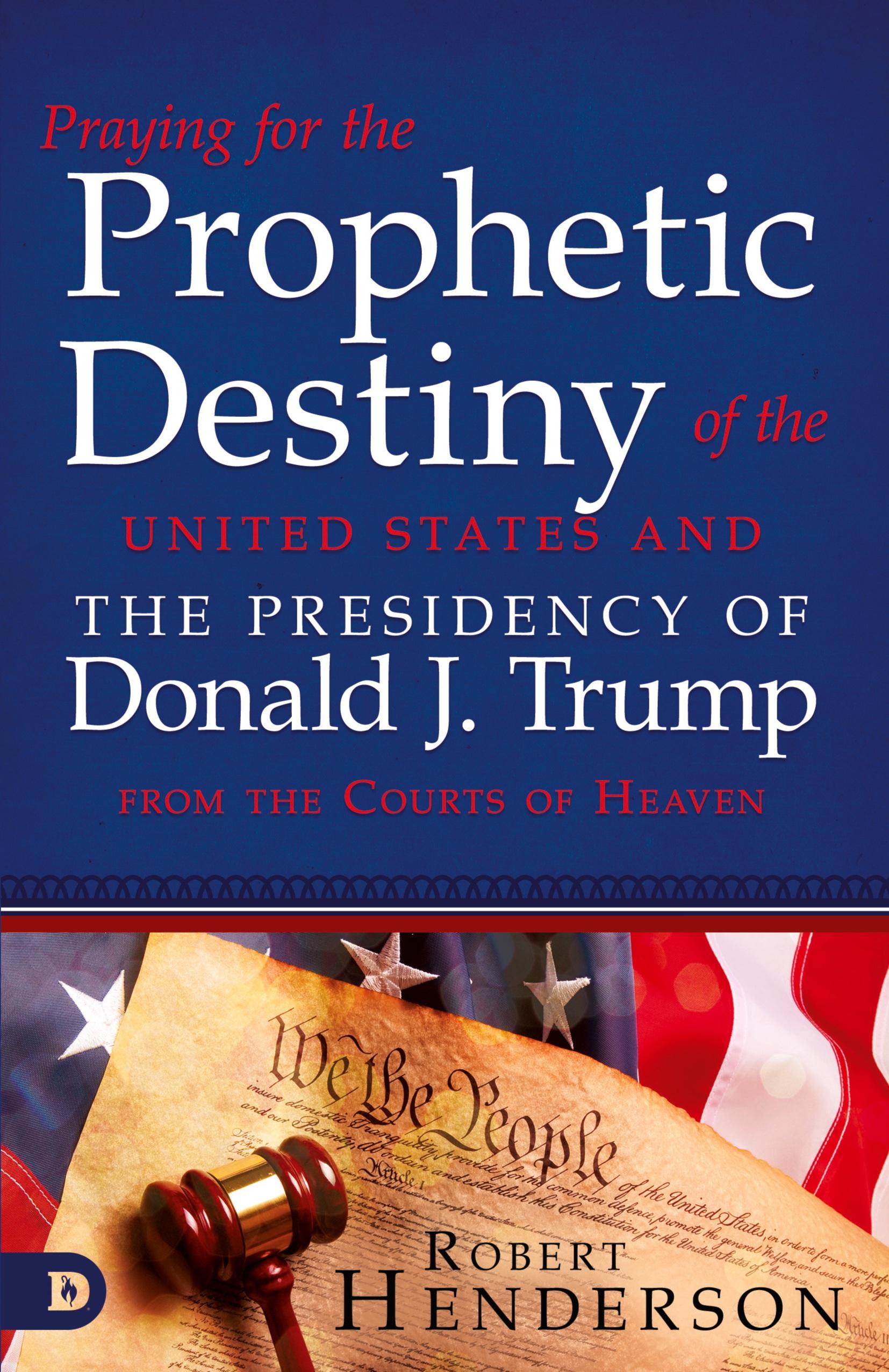Vorderes Coverbild Praying for the Prophetic Destiny of the United States and the Presidency of Donald J. Trump from the Courts of Heaven