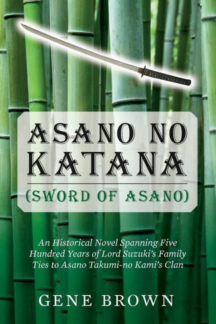 Vorderes Coverbild Asano no Katana (Sword of Asano): An Historical Novel Spanning Five Hundred Years of Lord Suzuki's Family Ties to Asano Takumi-no Kami's Clan