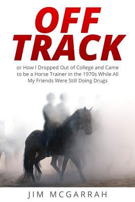 Vorderes Coverbild Off Track: or How I Dropped Out of College and Came to be a Horse Trainer in the 1970s While All My Friends Were Still Doing Drug
