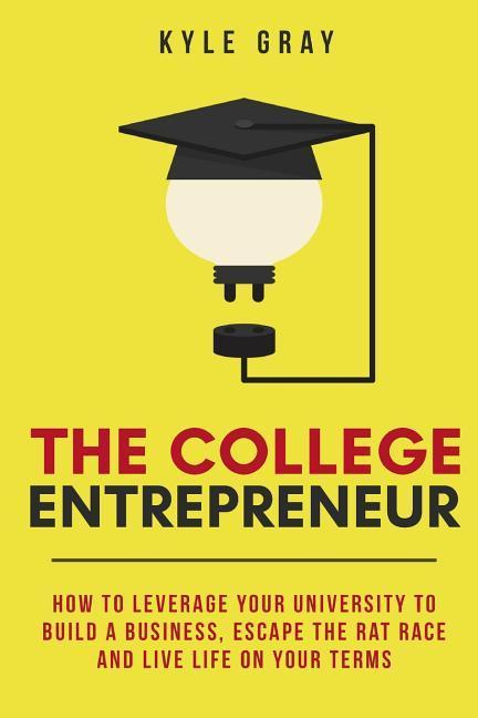 Vorderes Coverbild The College Entrepreneur: How to leverage your university to build a business, escape the rat race and live life on your terms.