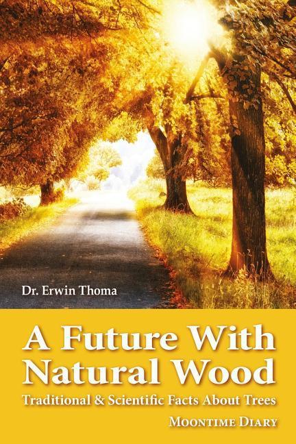 Vorderes Coverbild A Future with Natural Wood: Traditional & Scientific Facts About Trees