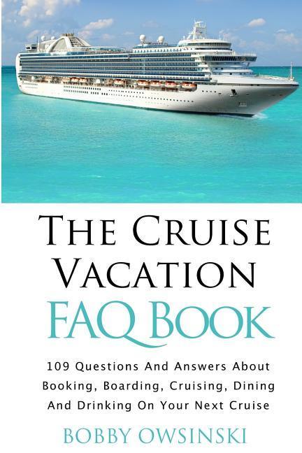 Vorderes Coverbild The Cruise Vacation FAQ Book: 109 Questions and Answers About Booking, Boarding, Cruising and Dining on Your Next Cruise