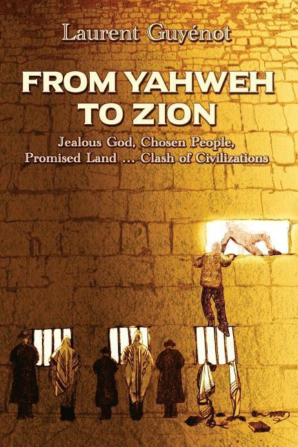 Vorderes Coverbild From Yahweh to Zion: Jealous God, Chosen People, Promised Land...Clash of Civilizations