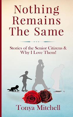 Vorderes Coverbild Nothing Remains The Same: Stories of the Senior Citizens and Why I Love Them!