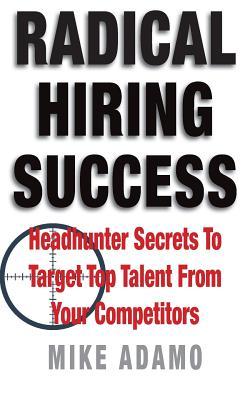 Vorderes Coverbild Radical Hiring Success: Headhunter Secrets To Target Top Talent From Your Competitors