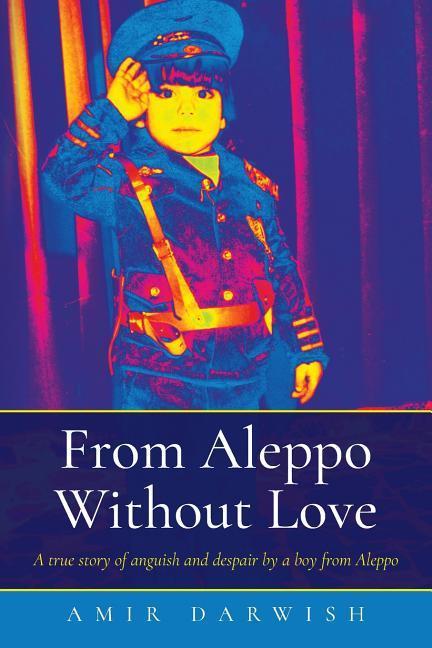 Vorderes Coverbild From Aleppo Without Love: A true story of anguish and despair by a boy from Aleppo
