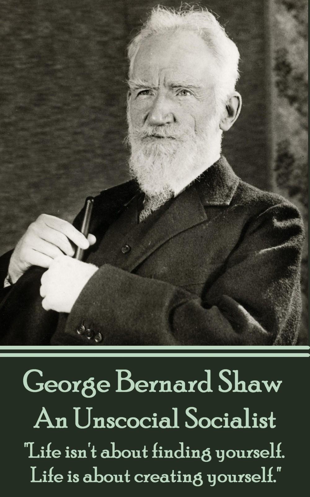 Vorderes Coverbild George Bernard Shaw - An Unsocial Socialist: "Life isn't about finding yourself. Life is about creating yourself."