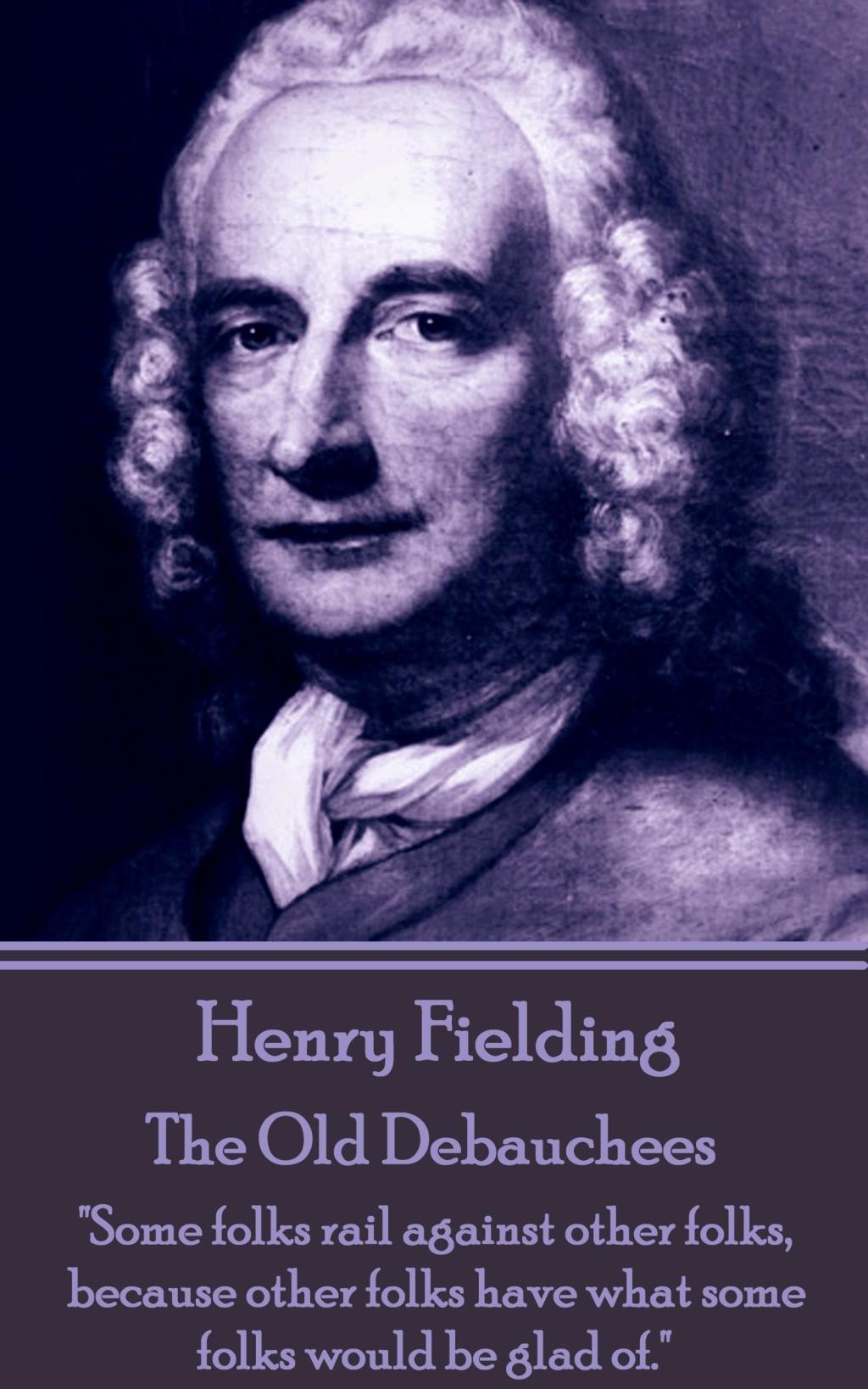 Vorderes Coverbild Henry Fielding - The Old Debauchees: "Some folks rail against other folks, because other folks have what some folks would be glad of."