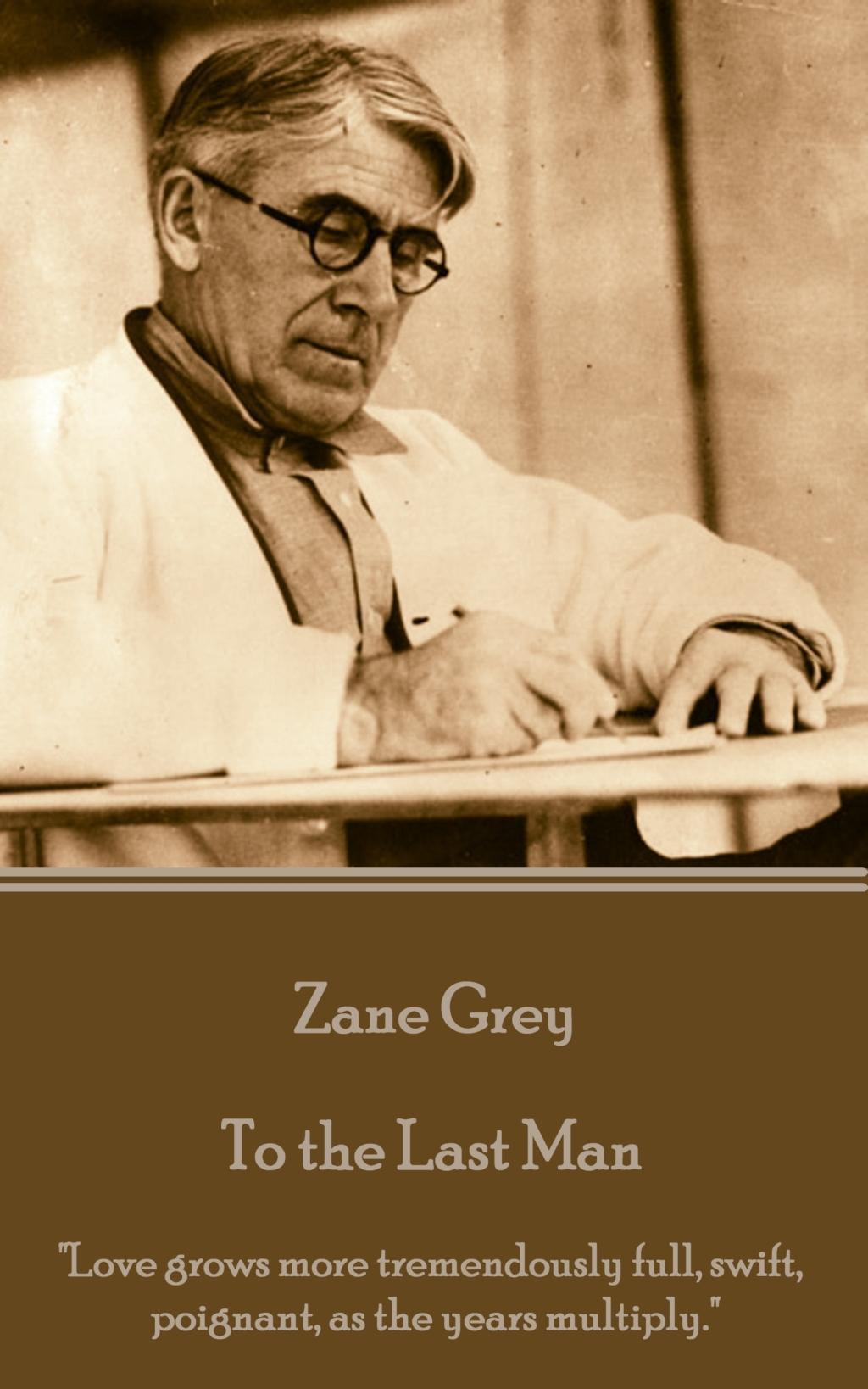 Vorderes Coverbild Zane Grey - To the Last Man: "Love grows more tremendously full, swift, poignant, as the years multiply."