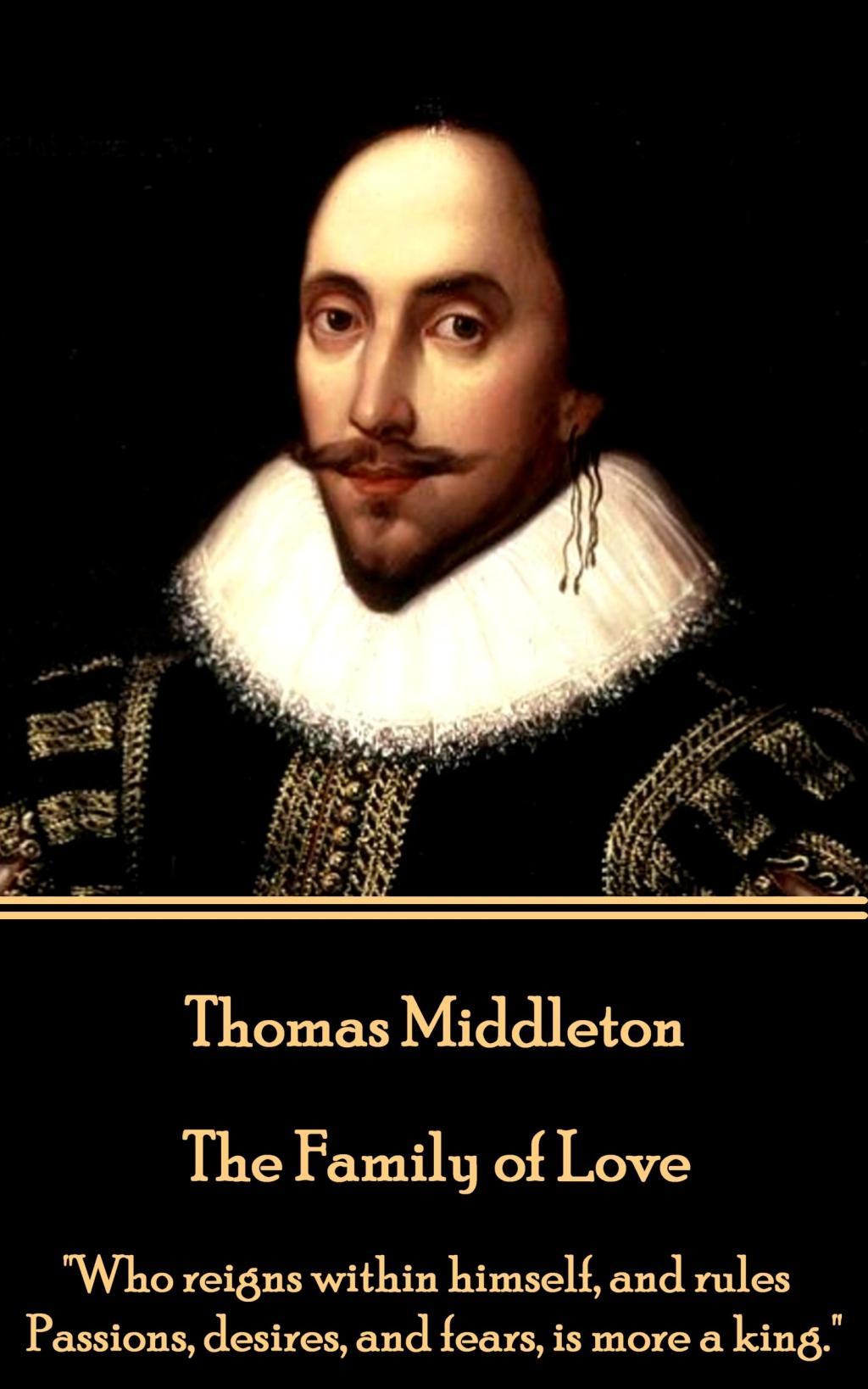 Vorderes Coverbild Thomas Middleton - The Family of Love: "Who reigns within himself, and rules Passions, desires, and fears, is more a king."