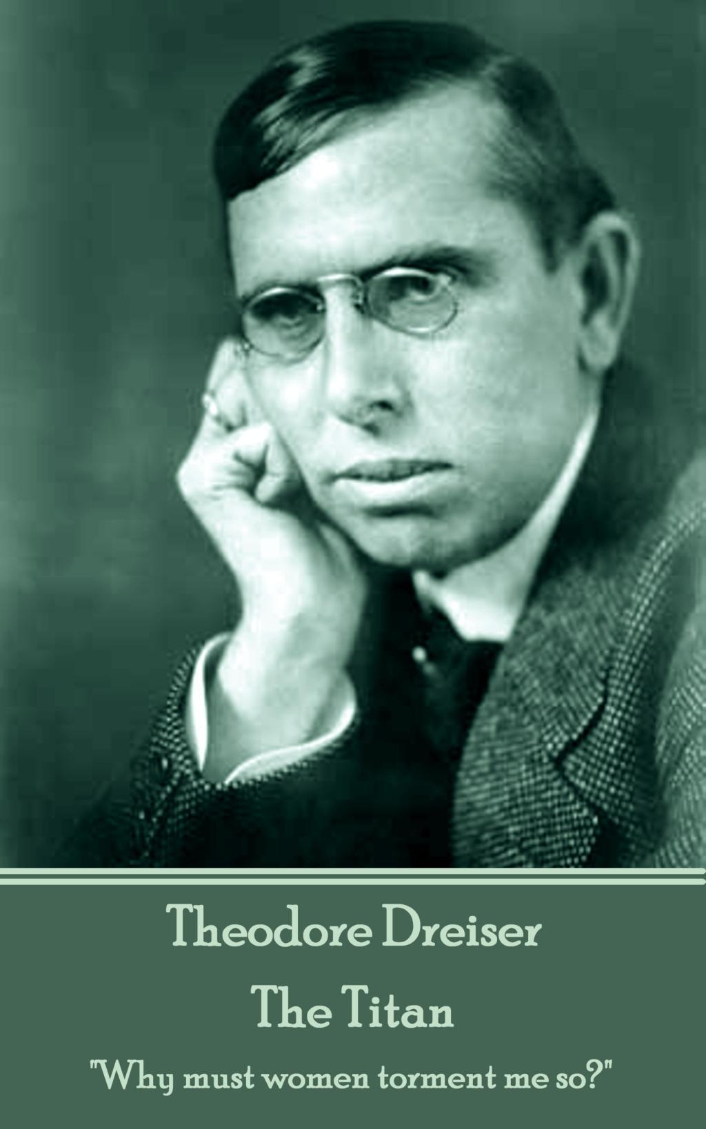 Vorderes Coverbild Theodore Dreiser - The Titan: "Why must women torment me so?"