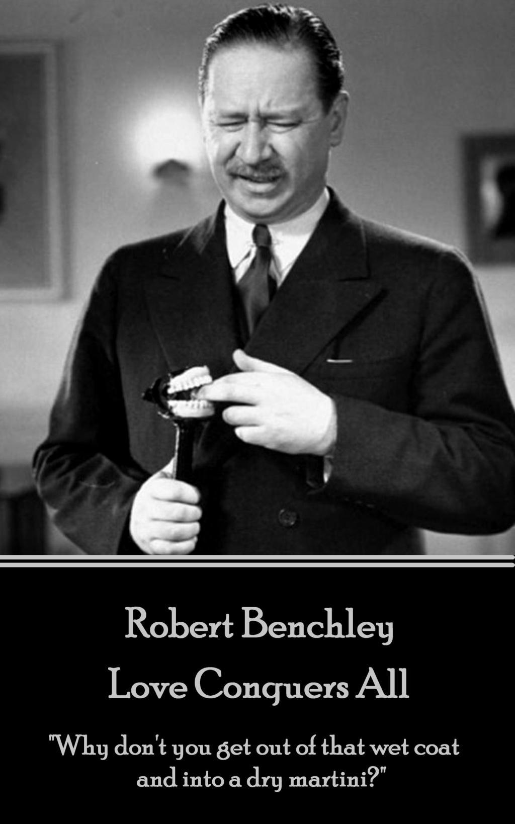 Vorderes Coverbild Robert Benchley - Love Conquers All: "Why don't you get out of that wet coat and into a dry martini?"