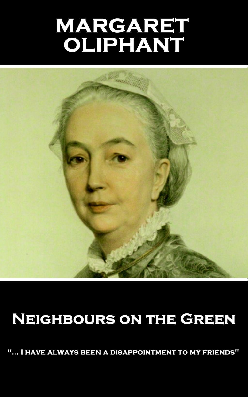 Vorderes Coverbild Margaret Oliphant - Neighbours on the Green: "... I have always been a disappointment to my friends"