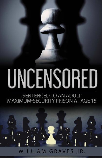 Vorderes Coverbild Uncensored (Volume I): Sentenced to an Adult Maximum-Security Prison at Age 15