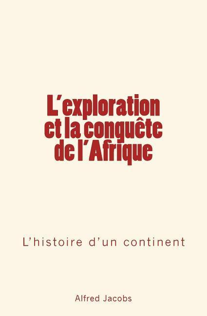 Vorderes Coverbild L'exploration et la conquête de l'Afrique: L'histoire d'un continent