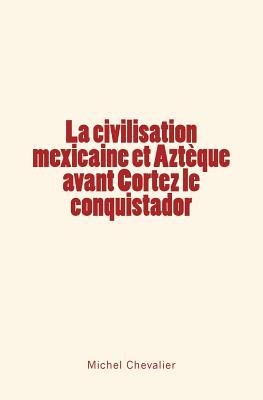 Vorderes Coverbild La civilisation mexicaine et Aztèque avant Cortez le conquistador