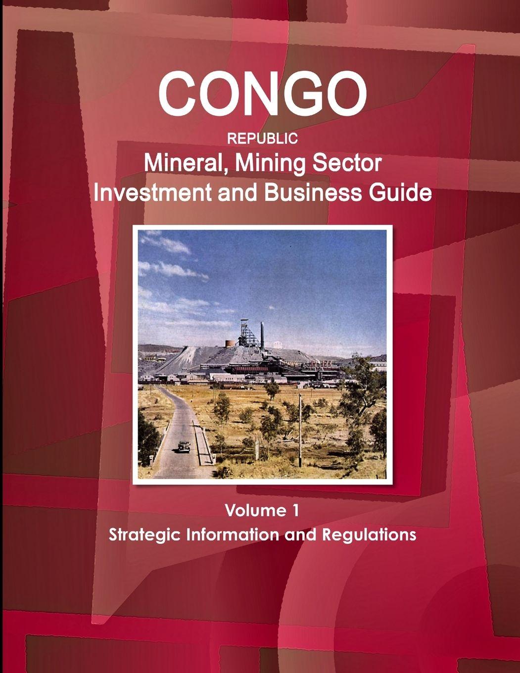 Vorderes Coverbild Congo Republic Mineral, Mining Sector Investment and Business Guide Volume 1 Strategic Information and Regulations