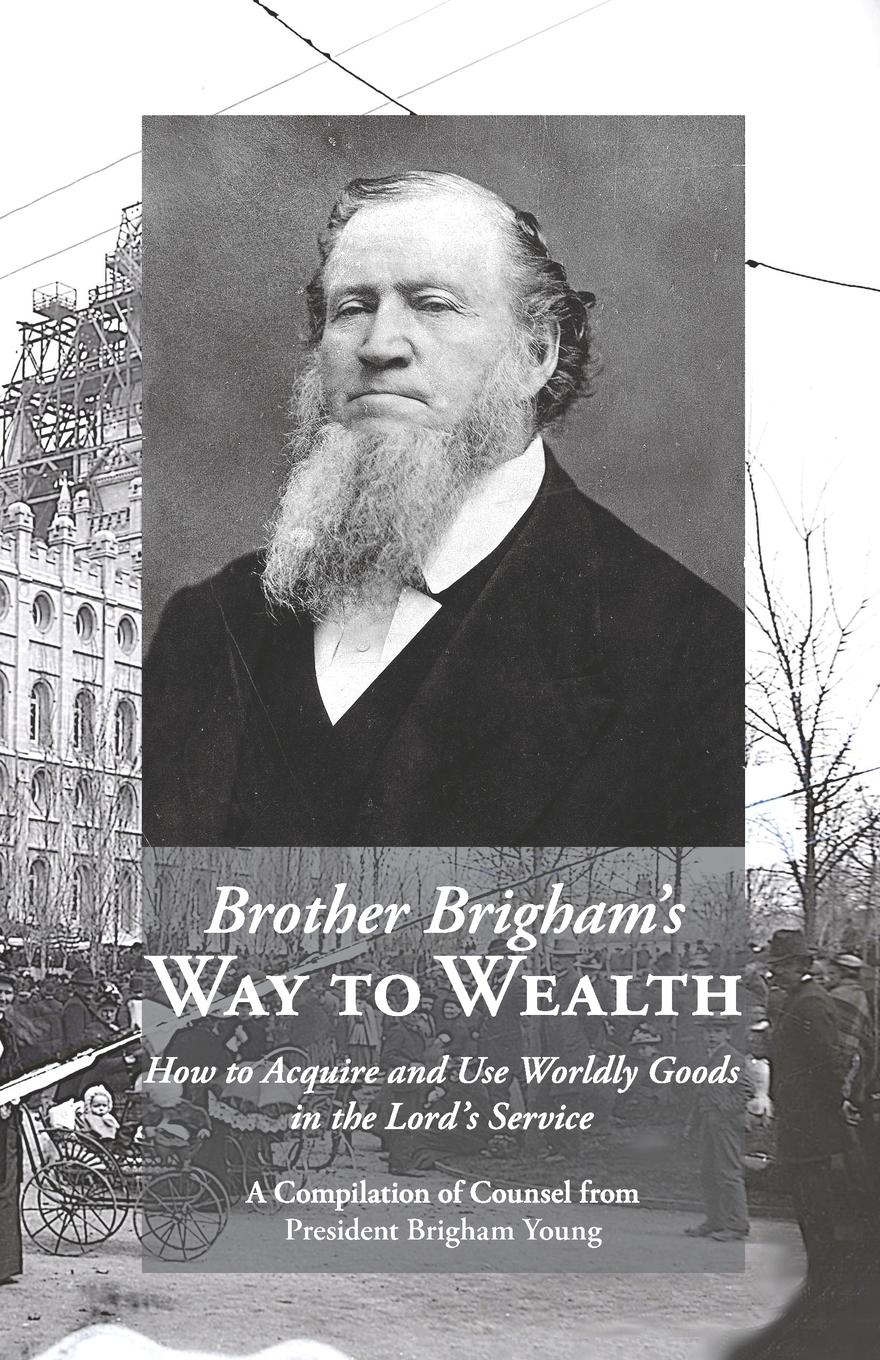 Vorderes Coverbild Brother Brigham's Way to Wealth: How to Acquire and Use Worldly Goods in the Lord's Service