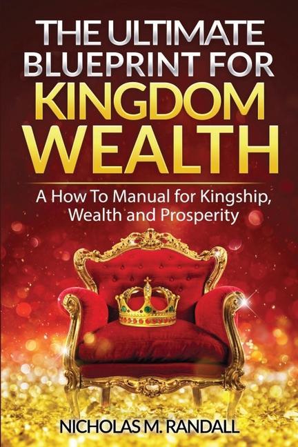 Vorderes Coverbild The Ultimate Blueprint for Kingdom Wealth: A How to Manual for Kingship, Wealth and Prosperity