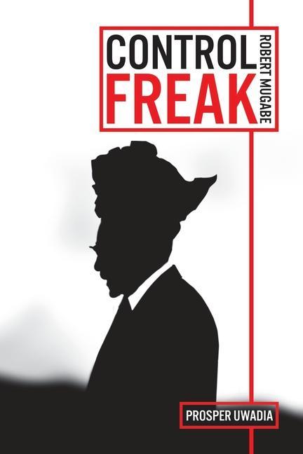 Vorderes Coverbild Control Freak: Robert Mugabe: The History, The Quotes & The Drama