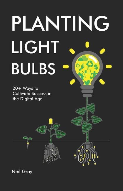 Vorderes Coverbild Planting Light Bulbs: 20+ Ways to Cultivate Success in the Digital Age
