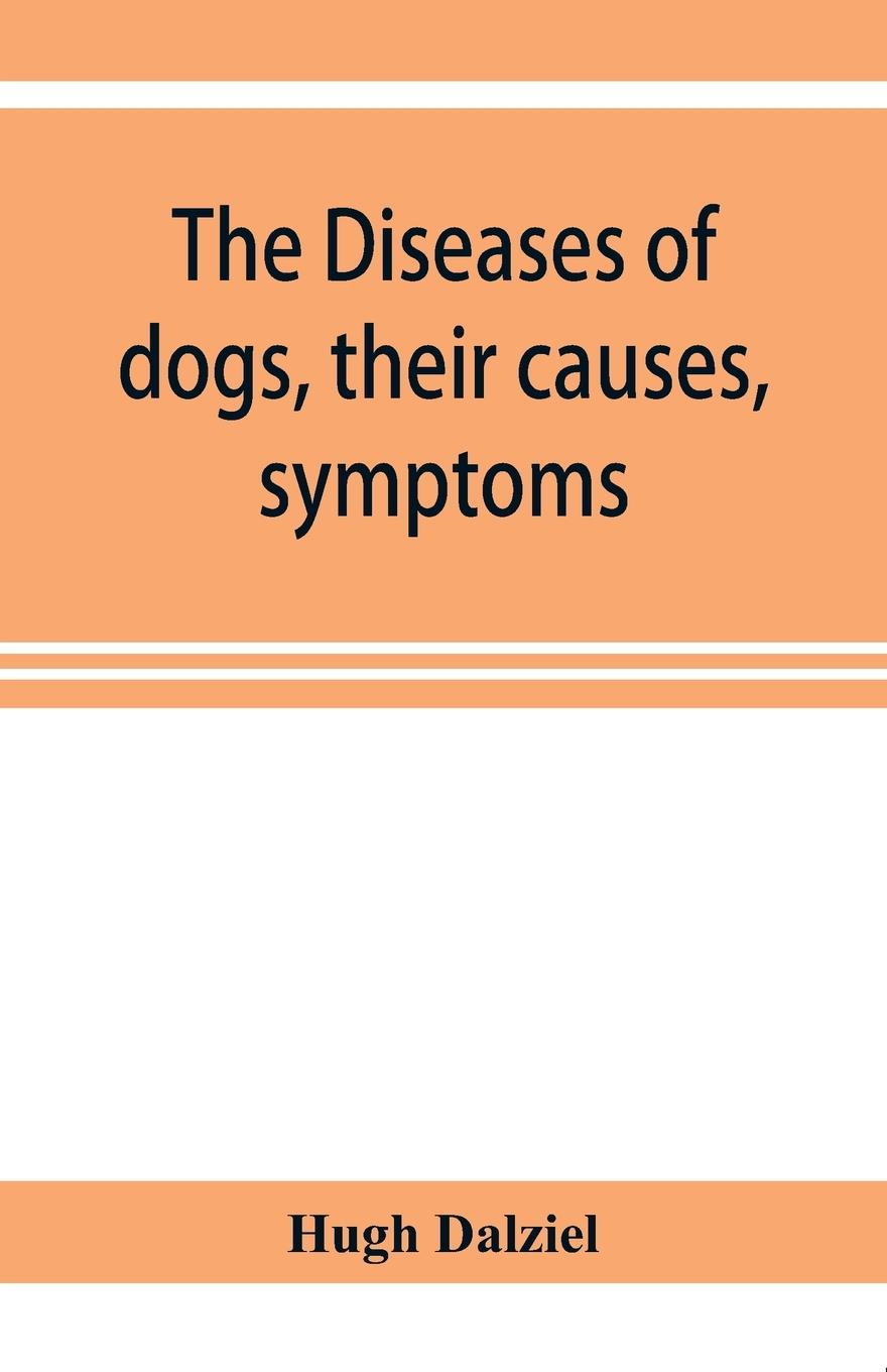 Vorderes Coverbild The Diseases of dogs, their causes, symptoms, and treatment to which are added instructions in cases of injury and poisoning and Brief Directions for maintaining a dog in health.