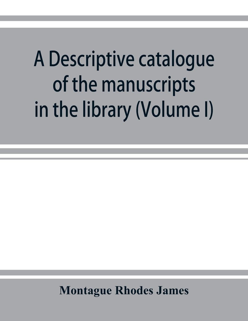 Vorderes Coverbild A descriptive catalogue of the manuscripts in the library of Gonville and Caius College (Volume I) Nos 1-354