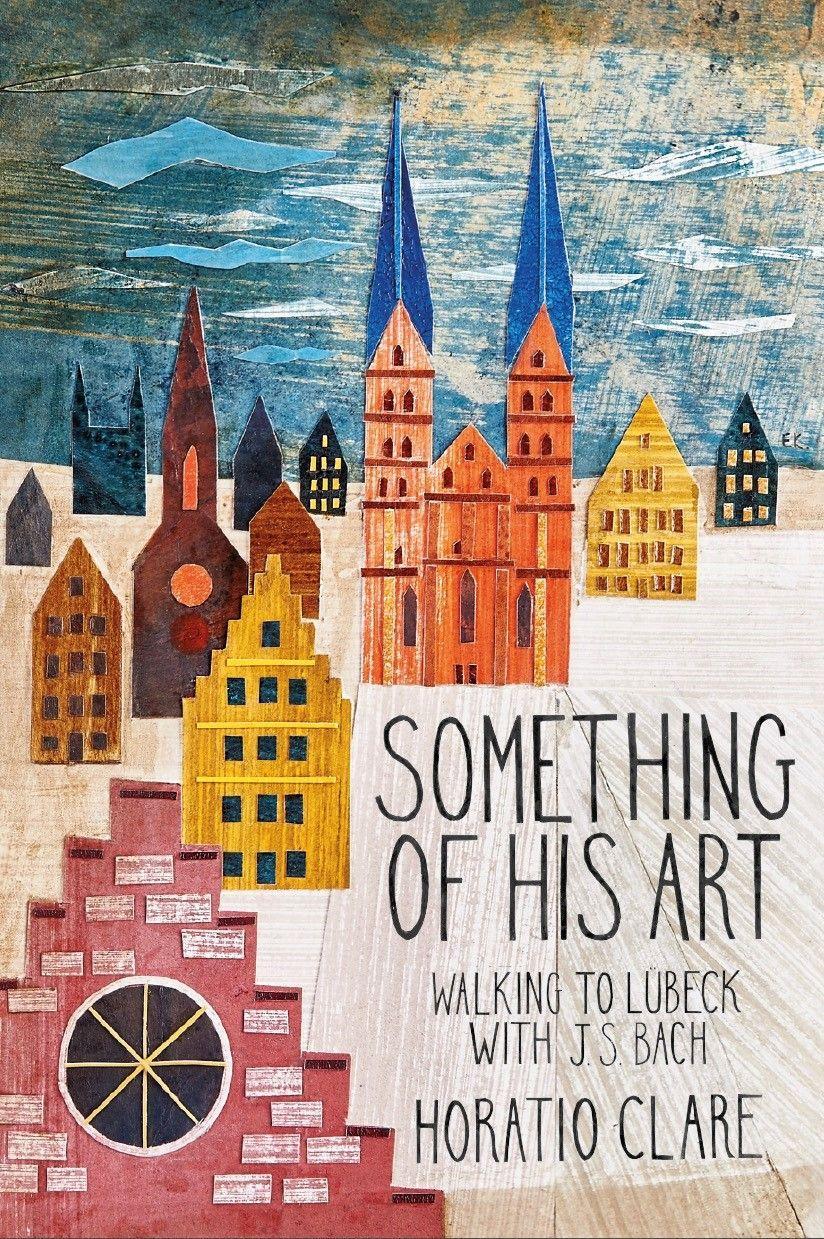 Vorderes Coverbild Something of His Art: Walking to Lübeck with J. S. Bach