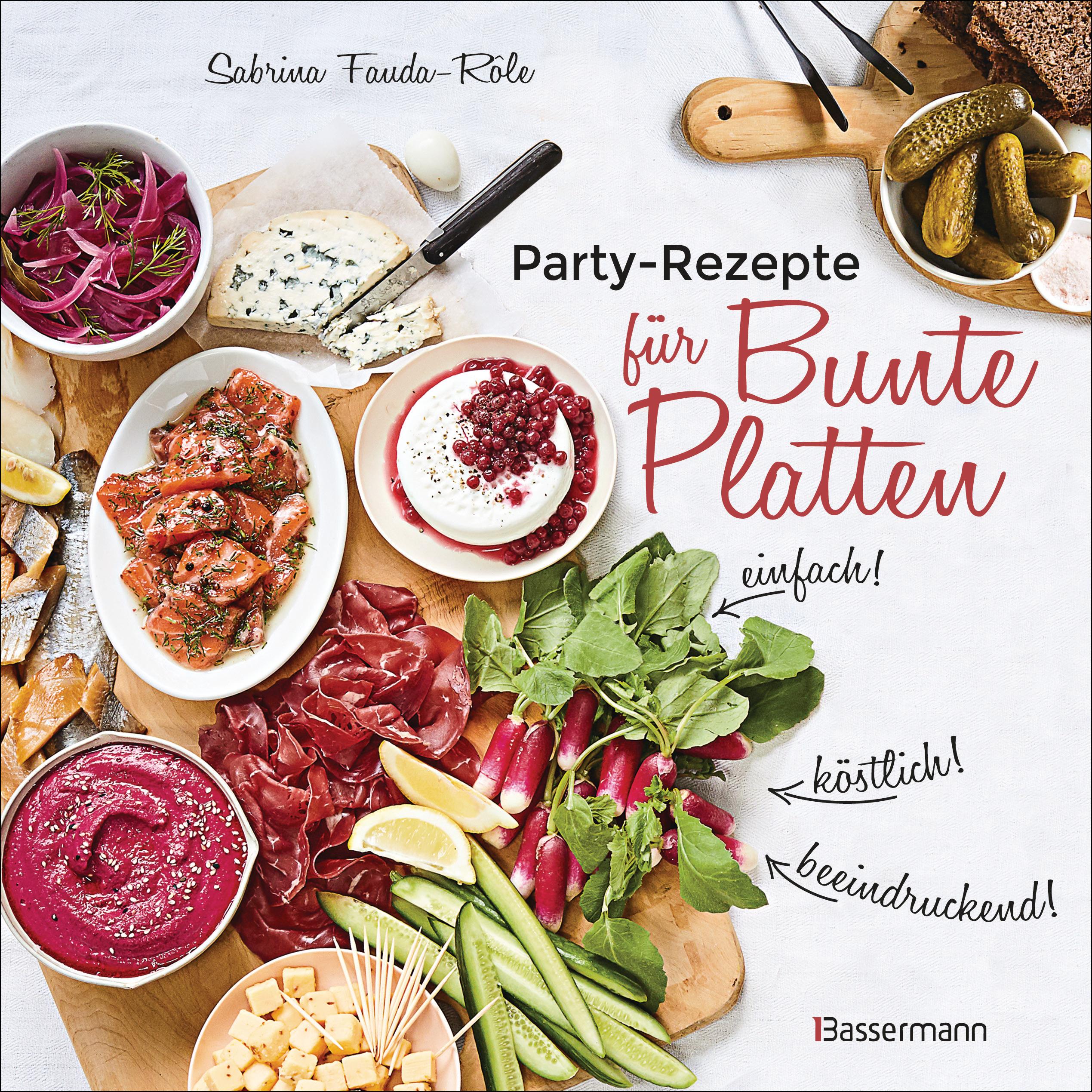 Vorderes Coverbild Partyrezepte für Bunte Platten - einfach, beeindruckend, köstlich! Die besten Rezepte für Snacks, Vorspeisen, Charcuterie-Boards, Cheese Boards, Fingerfood, Smörgas u.v.m.